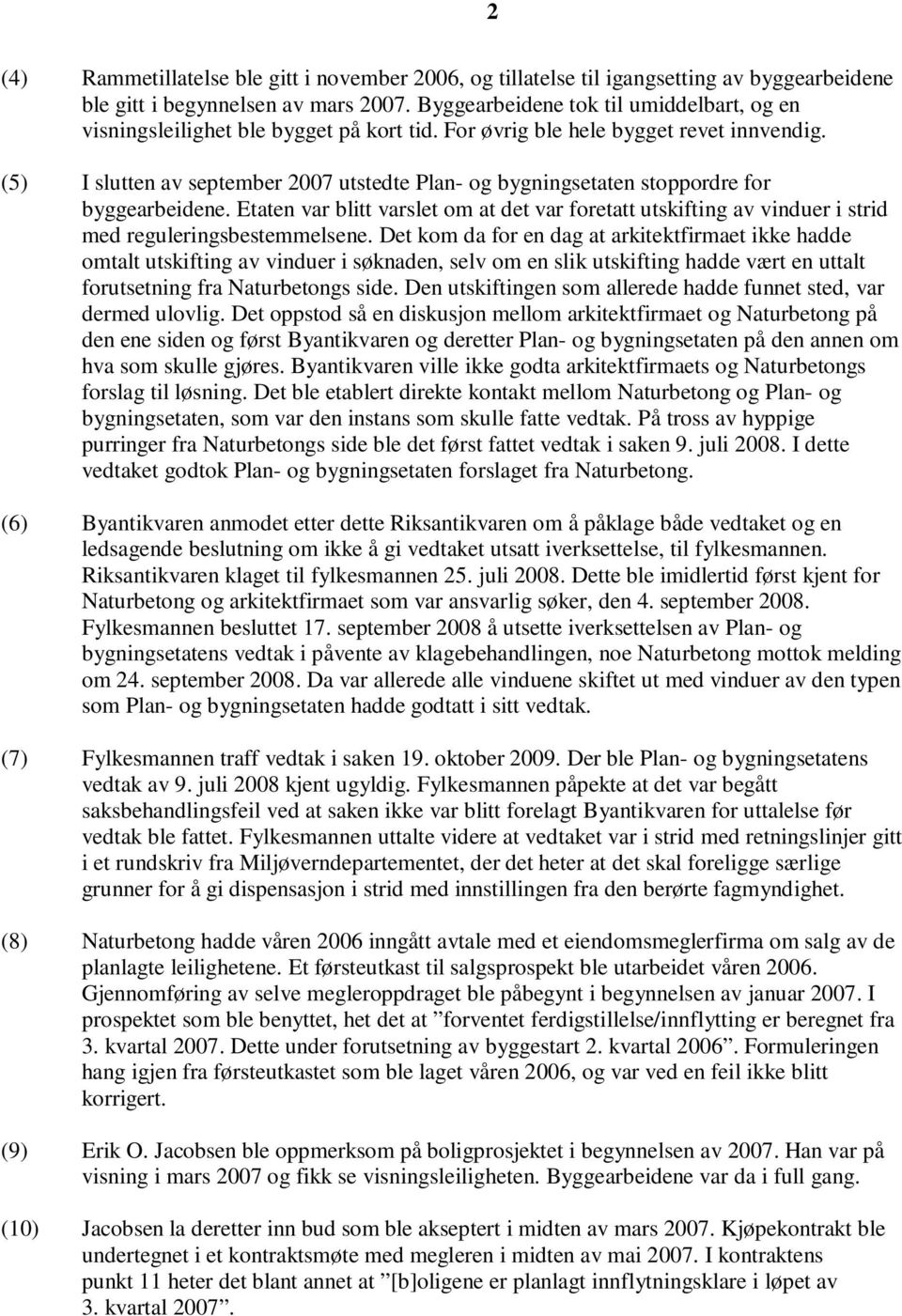 (5) I slutten av september 2007 utstedte Plan- og bygningsetaten stoppordre for byggearbeidene.