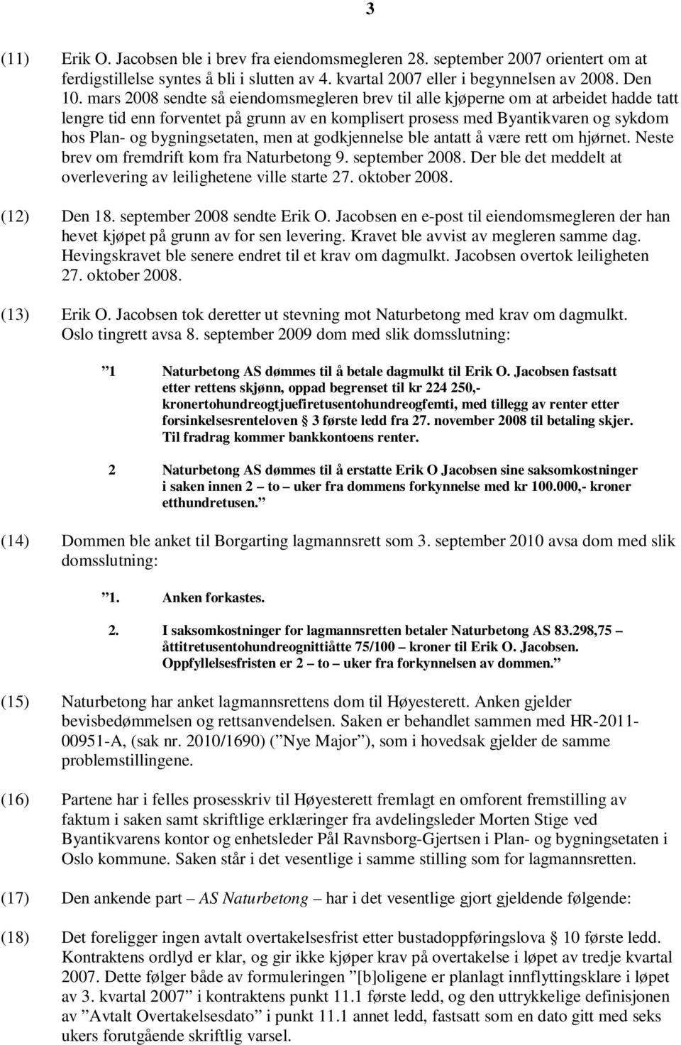 bygningsetaten, men at godkjennelse ble antatt å være rett om hjørnet. Neste brev om fremdrift kom fra Naturbetong 9. september 2008.