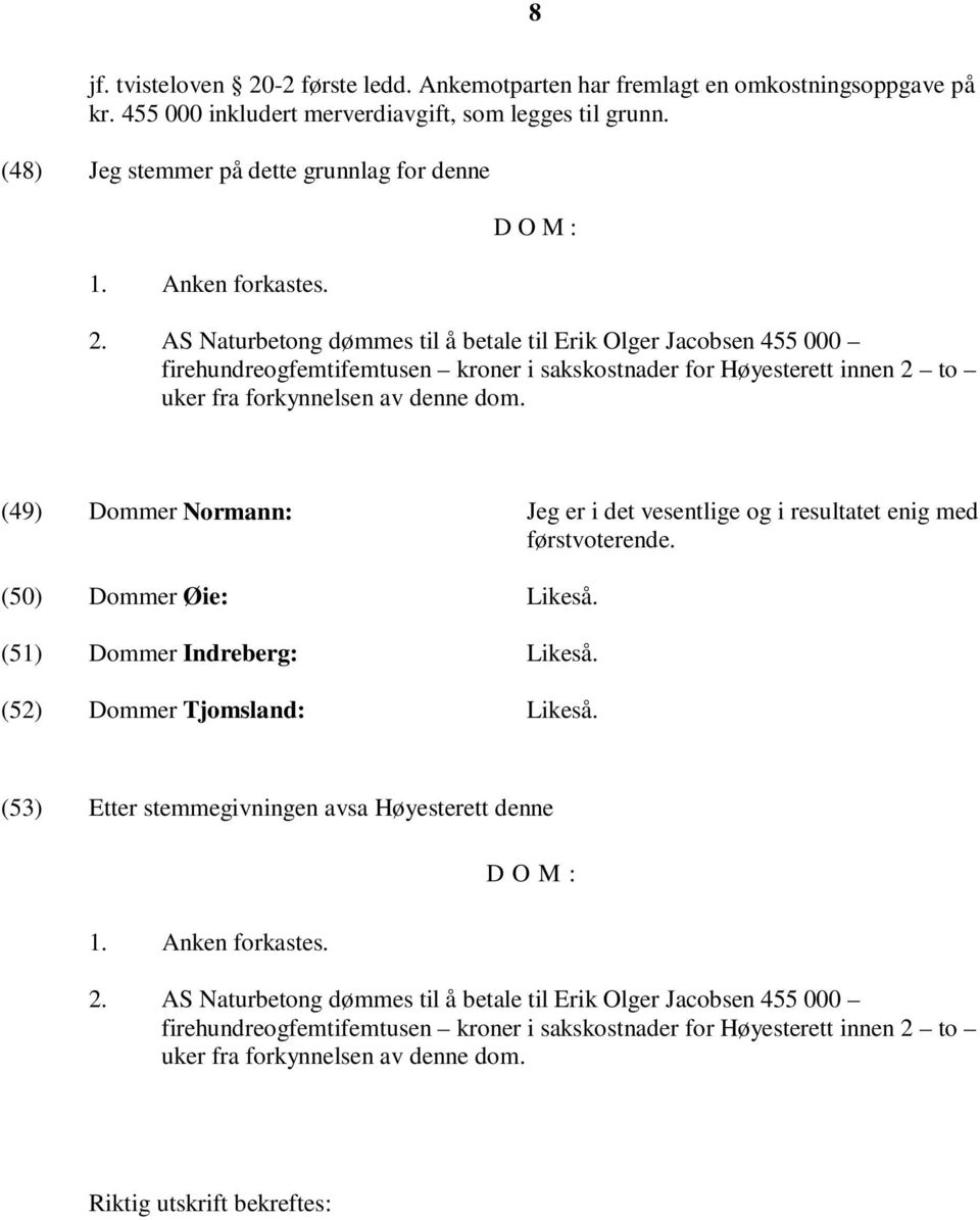 AS Naturbetong dømmes til å betale til Erik Olger Jacobsen 455 000 firehundreogfemtifemtusen kroner i sakskostnader for Høyesterett innen 2 to uker fra forkynnelsen av denne dom.