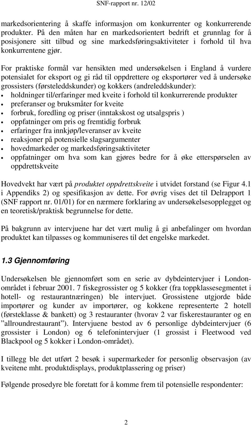 For praktiske formål var hensikten med undersøkelsen i England å vurdere potensialet for eksport og gi råd til oppdrettere og eksportører ved å undersøke grossisters (førsteleddskunder) og kokkers