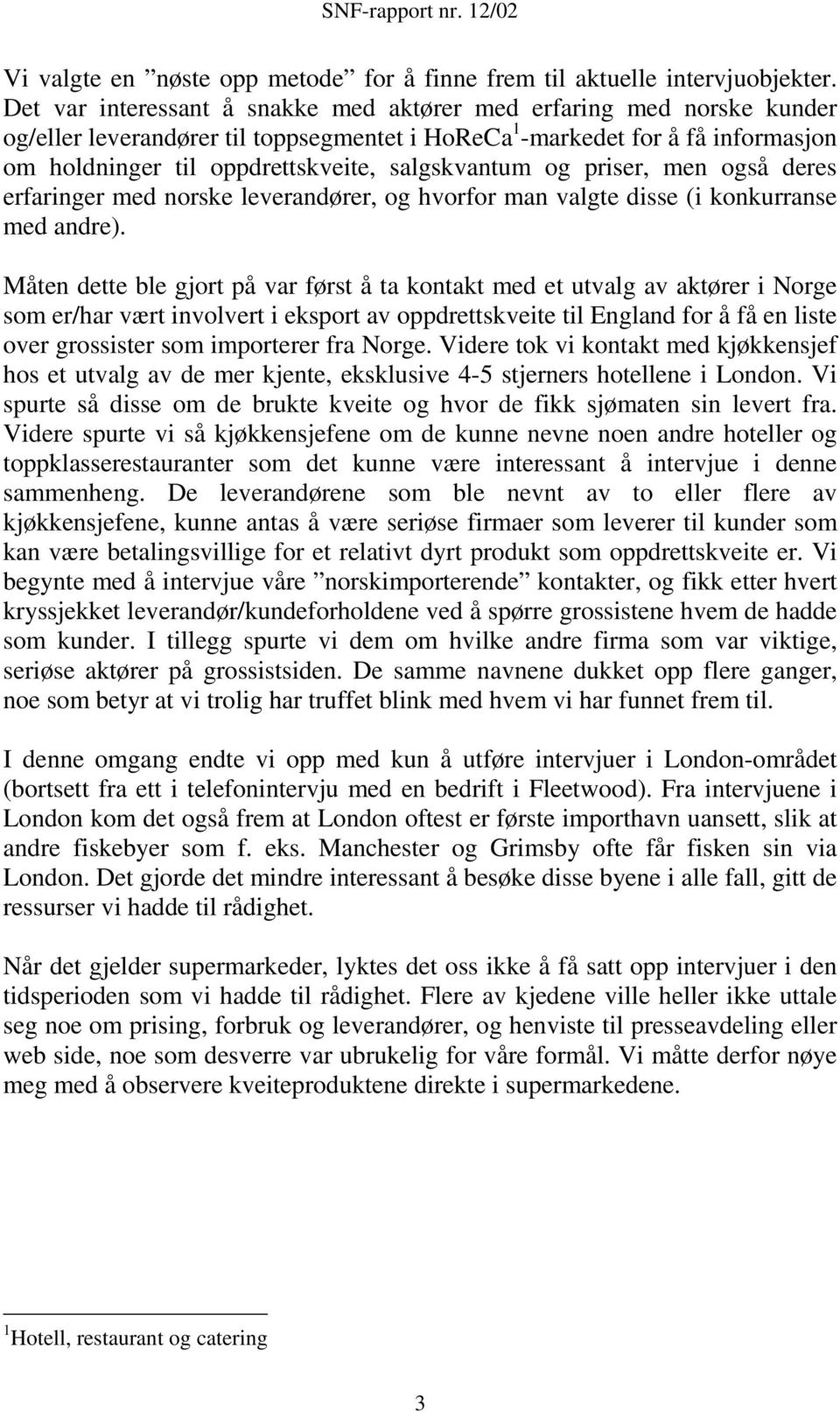 salgskvantum og priser, men også deres erfaringer med norske leverandører, og hvorfor man valgte disse (i konkurranse med andre).