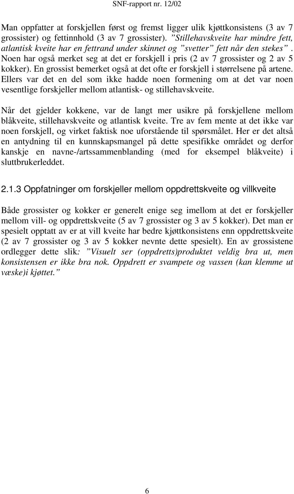 Noen har også merket seg at det er forskjell i pris (2 av 7 grossister og 2 av 5 kokker). En grossist bemerket også at det ofte er forskjell i størrelsene på artene.