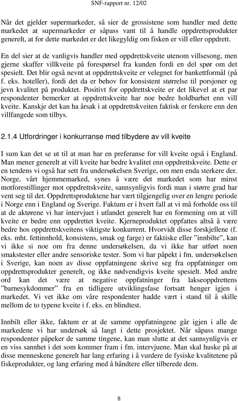 Det blir også nevnt at oppdrettskveite er velegnet for bankettformål (på f. eks. hoteller), fordi det da er behov for konsistent størrelse til porsjoner og jevn kvalitet på produktet.