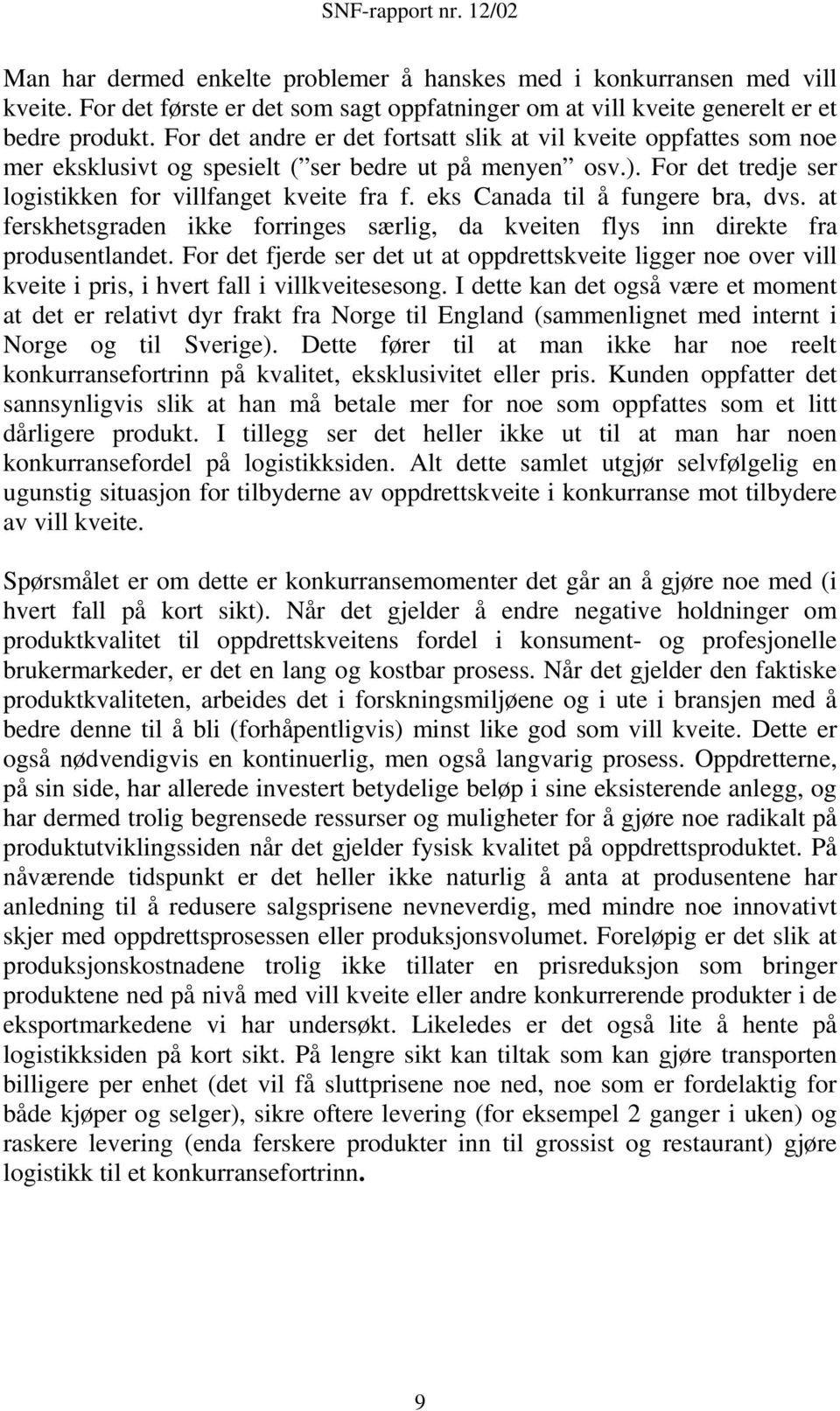 eks Canada til å fungere bra, dvs. at ferskhetsgraden ikke forringes særlig, da kveiten flys inn direkte fra produsentlandet.