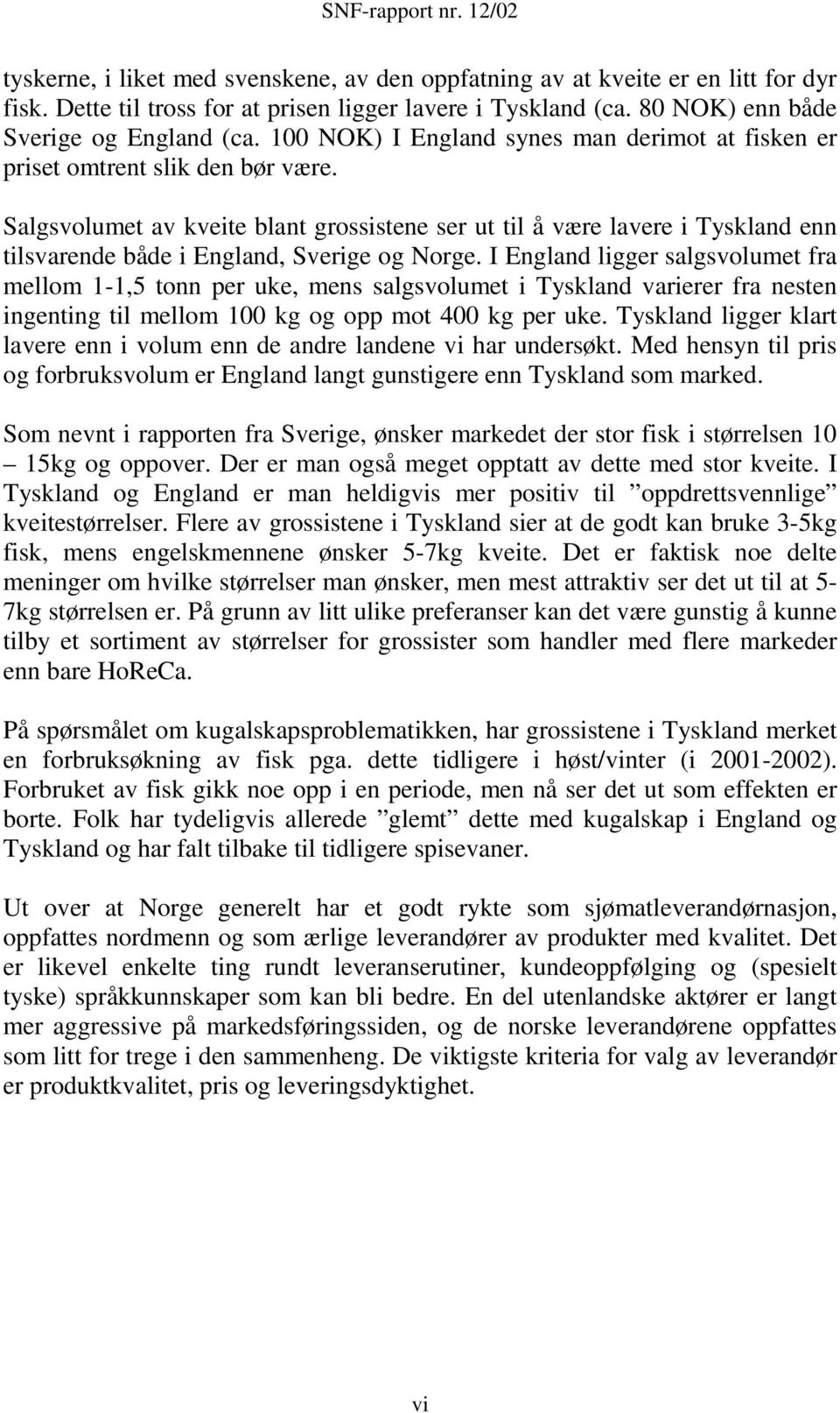 Salgsvolumet av kveite blant grossistene ser ut til å være lavere i Tyskland enn tilsvarende både i England, Sverige og Norge.