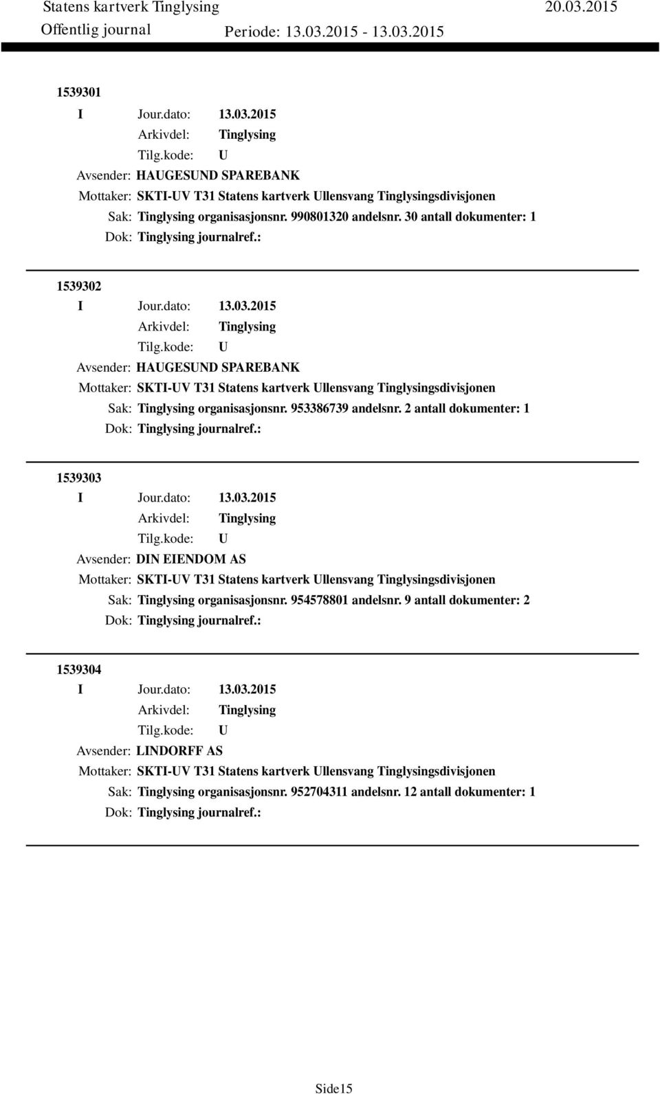 2 antall dokumenter: 1 Dok: journalref.: 1539303 Avsender: DIN EIENDOM AS Mottaker: SKTI-V T31 Statens kartverk llensvang sdivisjonen Sak: organisasjonsnr. 954578801 andelsnr.