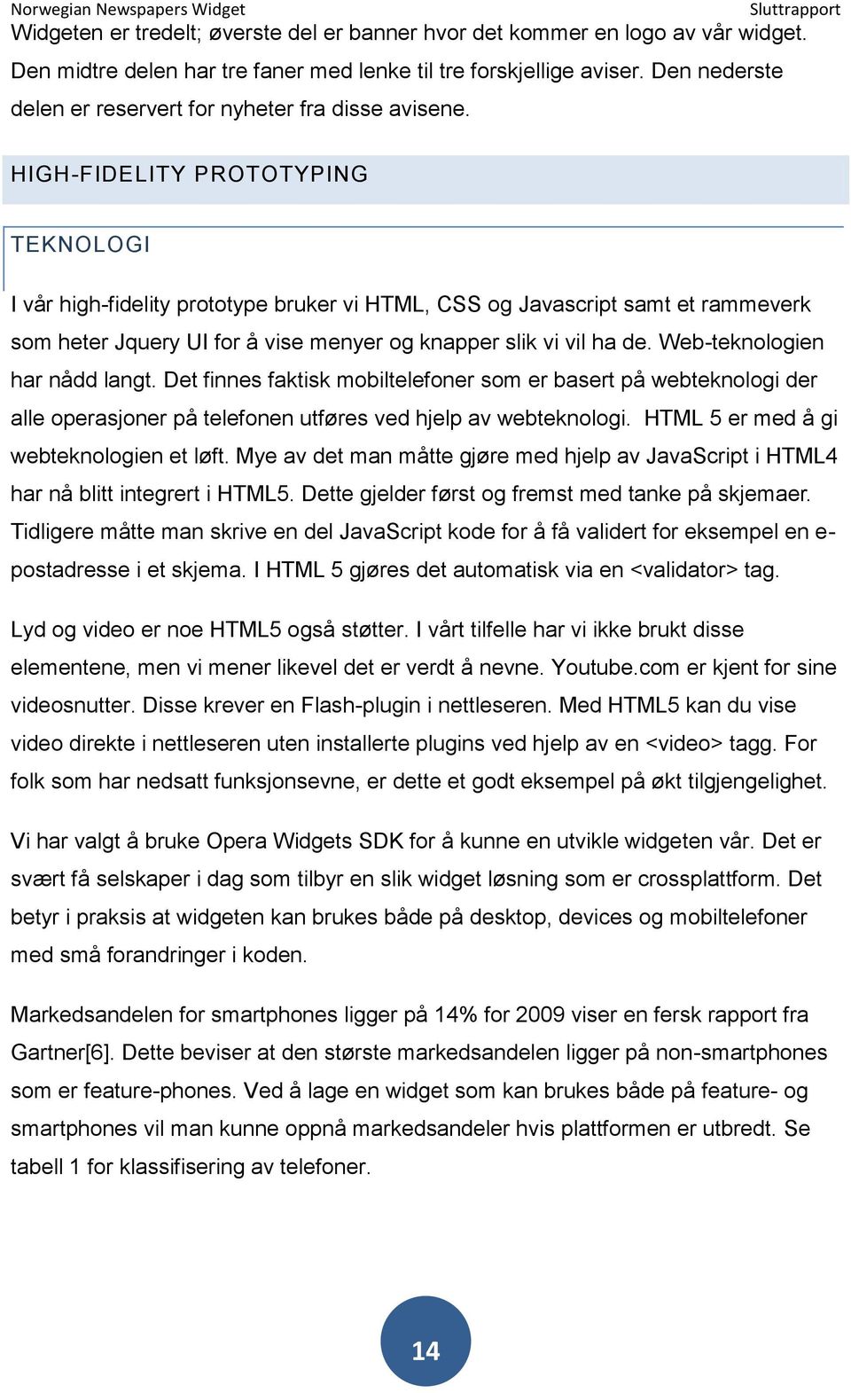 HIGH-FIDELITY PROTOTYPING TEKNOLOGI I vår high-fidelity prototype bruker vi HTML, CSS og Javascript samt et rammeverk som heter Jquery UI for å vise menyer og knapper slik vi vil ha de.