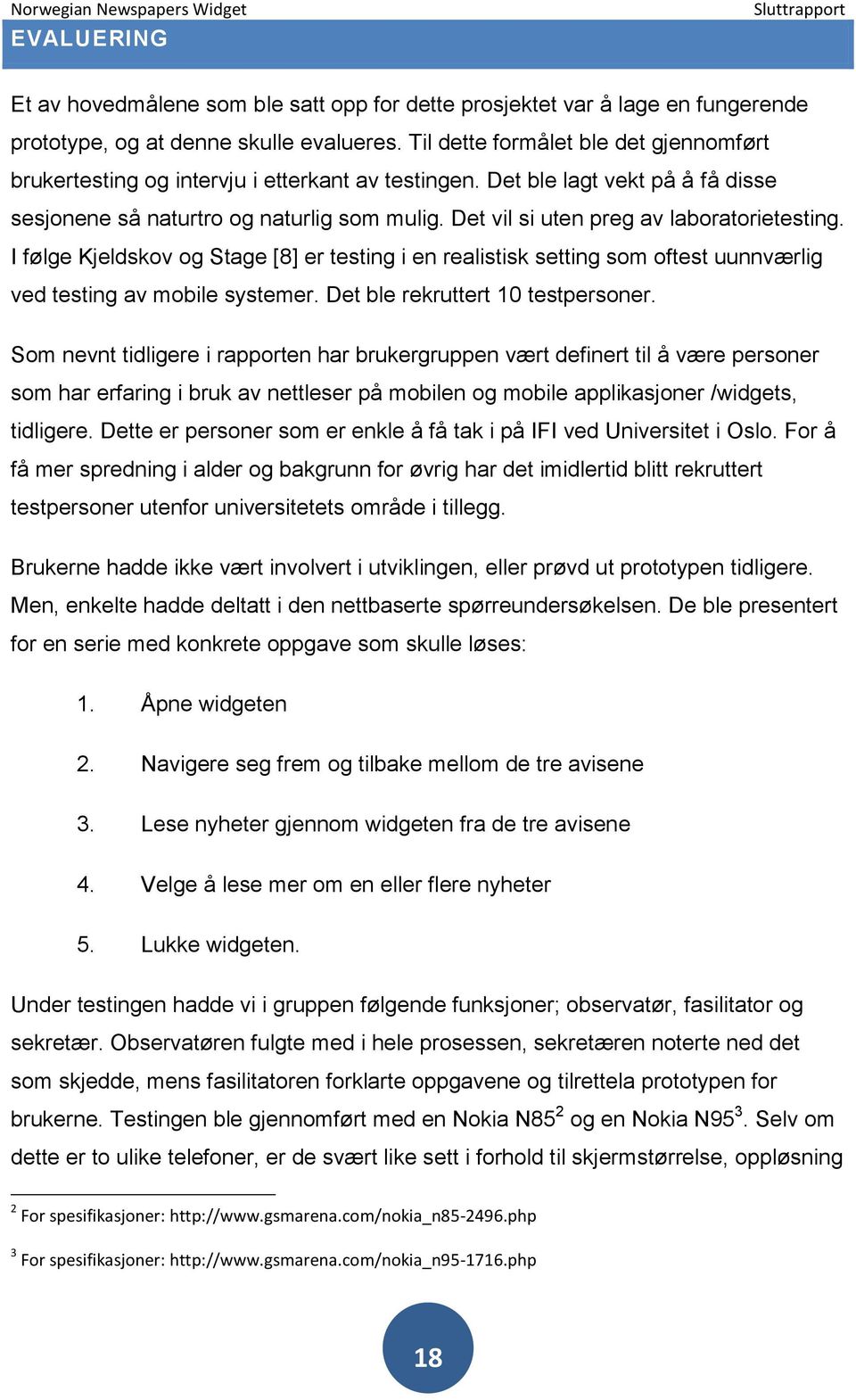 Det vil si uten preg av laboratorietesting. I følge Kjeldskov og Stage [8] er testing i en realistisk setting som oftest uunnværlig ved testing av mobile systemer. Det ble rekruttert 10 testpersoner.