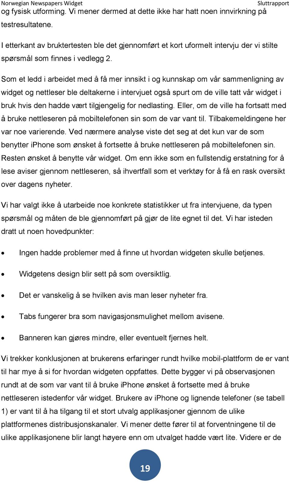 Som et ledd i arbeidet med å få mer innsikt i og kunnskap om vår sammenligning av widget og nettleser ble deltakerne i intervjuet også spurt om de ville tatt vår widget i bruk hvis den hadde vært