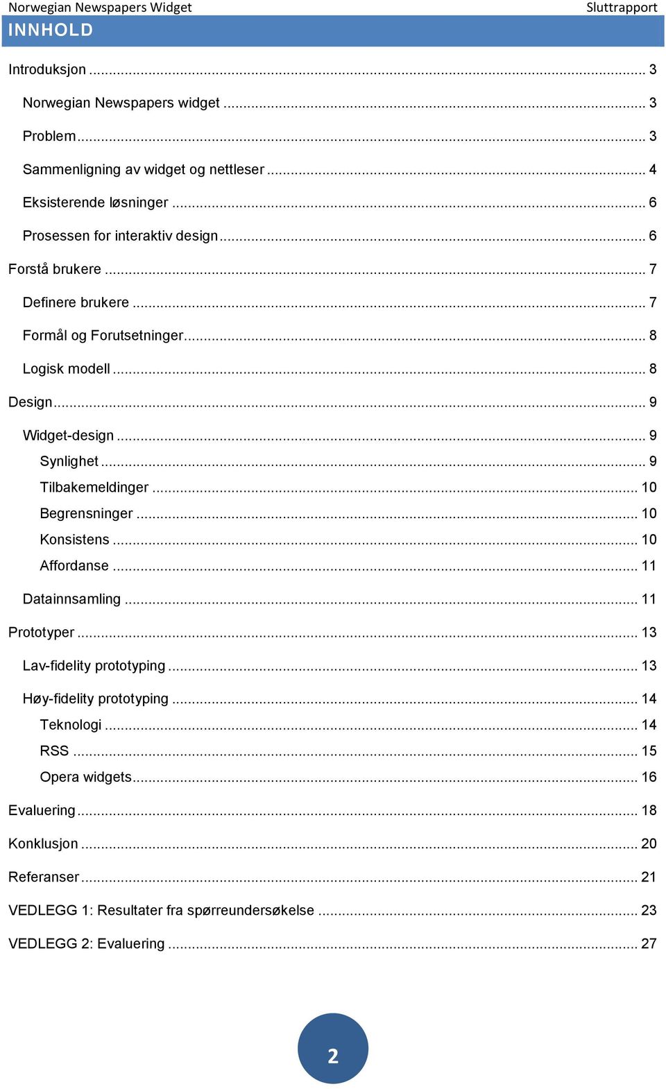.. 9 Synlighet... 9 Tilbakemeldinger... 10 Begrensninger... 10 Konsistens... 10 Affordanse... 11 Datainnsamling... 11 Prototyper... 13 Lav-fidelity prototyping.