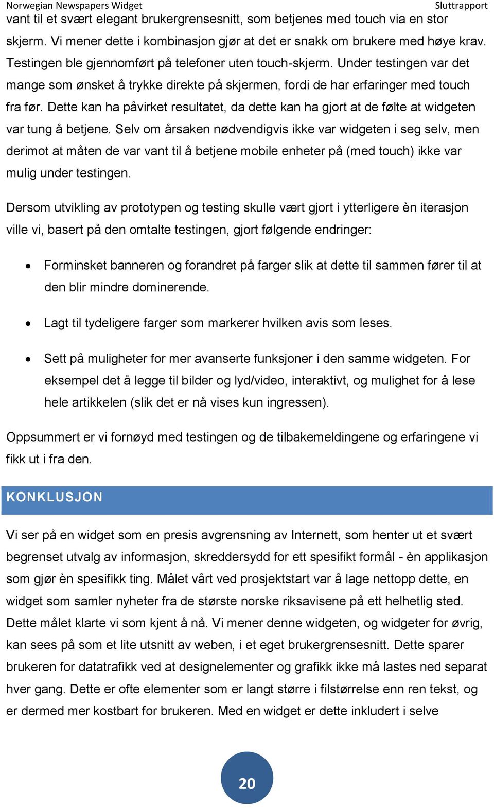 Dette kan ha påvirket resultatet, da dette kan ha gjort at de følte at widgeten var tung å betjene.