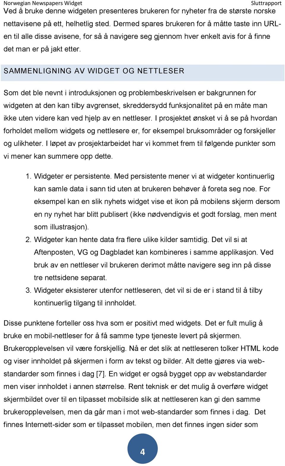 SAMMENLIGNING AV WIDGET OG NETTLESER Som det ble nevnt i introduksjonen og problembeskrivelsen er bakgrunnen for widgeten at den kan tilby avgrenset, skreddersydd funksjonalitet på en måte man ikke