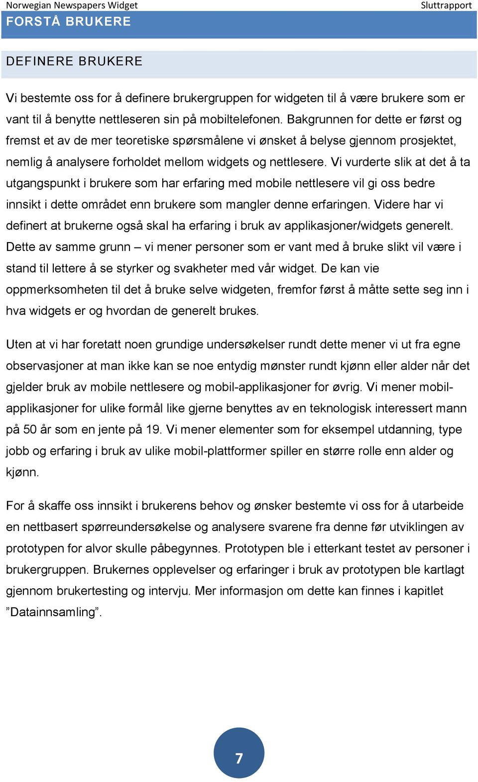 Vi vurderte slik at det å ta utgangspunkt i brukere som har erfaring med mobile nettlesere vil gi oss bedre innsikt i dette området enn brukere som mangler denne erfaringen.