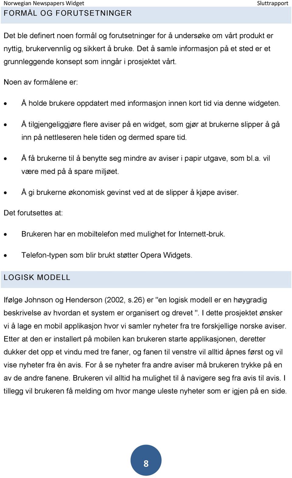 Å tilgjengeliggjøre flere aviser på en widget, som gjør at brukerne slipper å gå inn på nettleseren hele tiden og dermed spare tid.