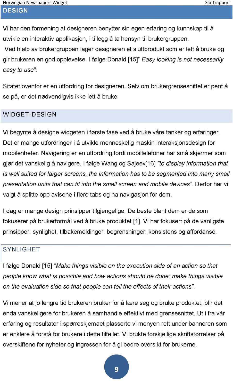 Sitatet ovenfor er en utfordring for designeren. Selv om brukergrensesnittet er pent å se på, er det nødvendigvis ikke lett å bruke.