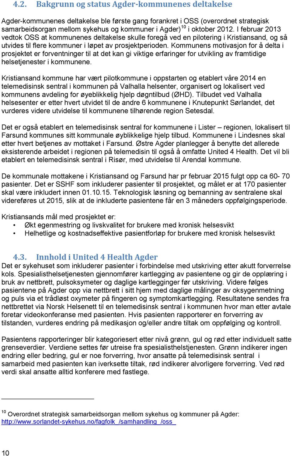 Kommunens motivasjon for å delta i prosjektet er forventninger til at det kan gi viktige erfaringer for utvikling av framtidige helsetjenester i kommunene.