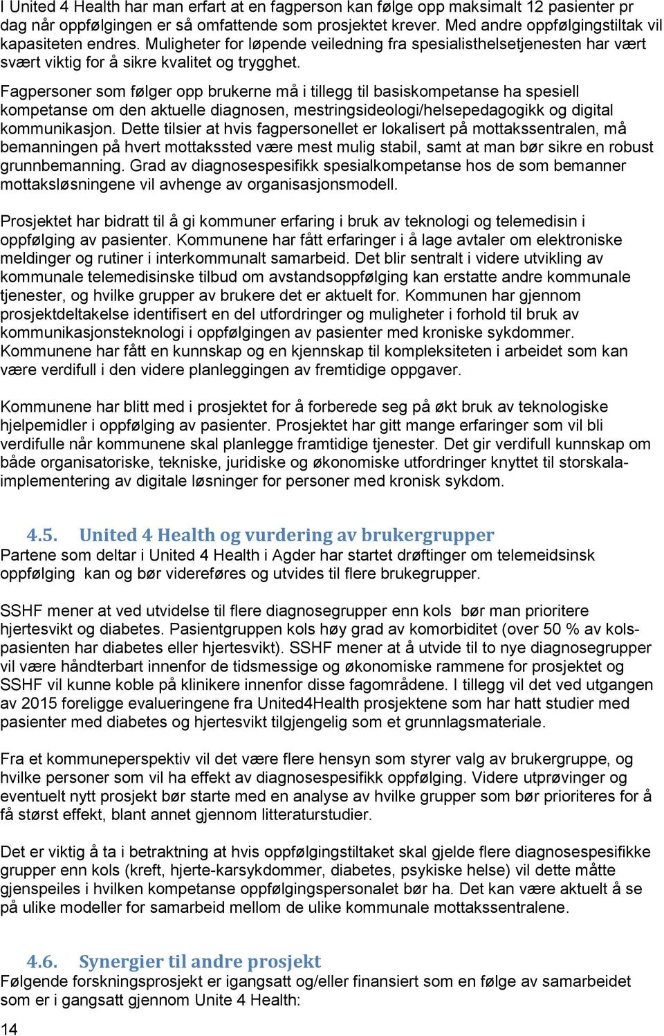 Fagpersoner som følger opp brukerne må i tillegg til basiskompetanse ha spesiell kompetanse om den aktuelle diagnosen, mestringsideologi/helsepedagogikk og digital kommunikasjon.