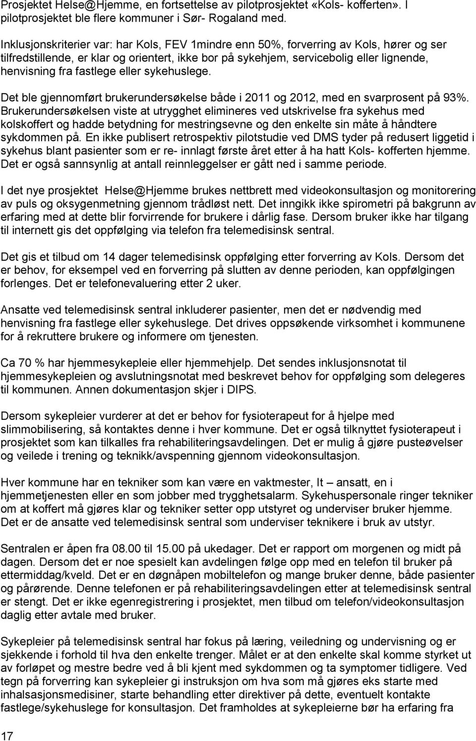 fastlege eller sykehuslege. Det ble gjennomført brukerundersøkelse både i 2011 og 2012, med en svarprosent på 93%.