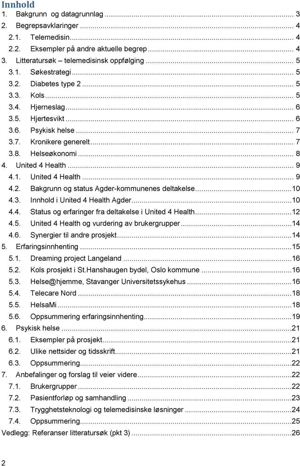 United 4 Health... 9 4.2. Bakgrunn og status Agder-kommunenes deltakelse...10 4.3. Innhold i United 4 Health Agder...10 4.4. Status og erfaringer fra deltakelse i United 4 Health...12 4.5.