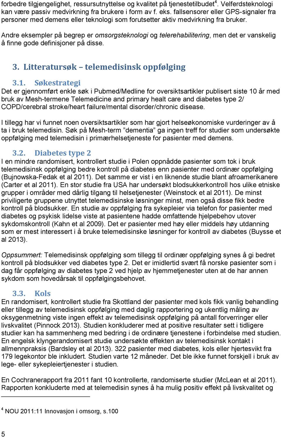 Andre eksempler på begrep er omsorgsteknologi og telerehabilitering, men det er vanskelig å finne gode definisjoner på disse. 3. Litteratursøk telemedisinsk oppfølging 3.1.