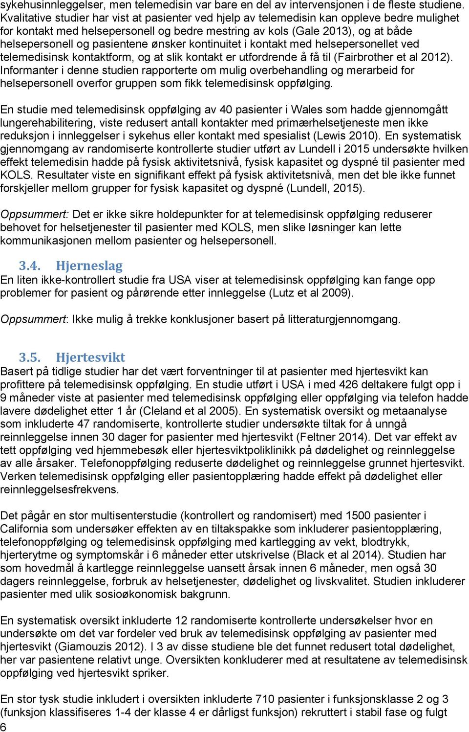 pasientene ønsker kontinuitet i kontakt med helsepersonellet ved telemedisinsk kontaktform, og at slik kontakt er utfordrende å få til (Fairbrother et al 2012).