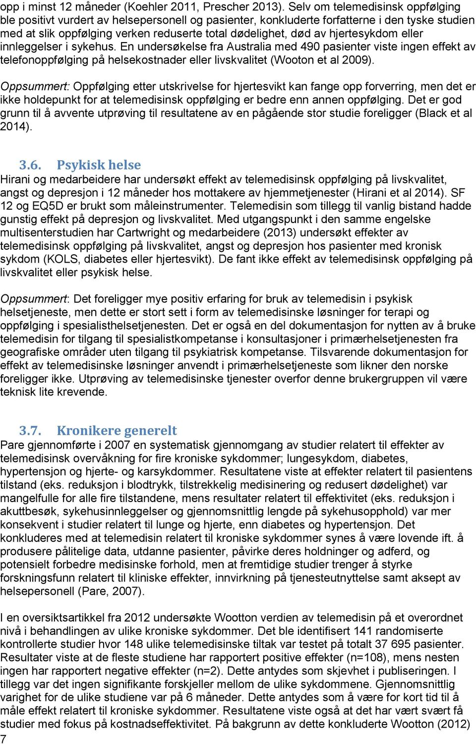 hjertesykdom eller innleggelser i sykehus. En undersøkelse fra Australia med 490 pasienter viste ingen effekt av telefonoppfølging på helsekostnader eller livskvalitet (Wooton et al 2009).