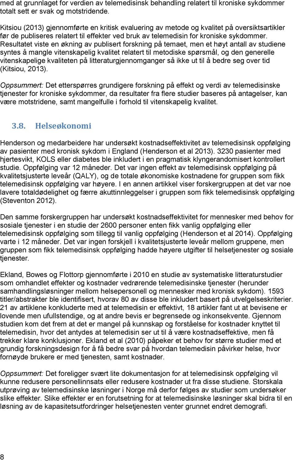 Resultatet viste en økning av publisert forskning på temaet, men et høyt antall av studiene syntes å mangle vitenskapelig kvalitet relatert til metodiske spørsmål, og den generelle vitenskapelige