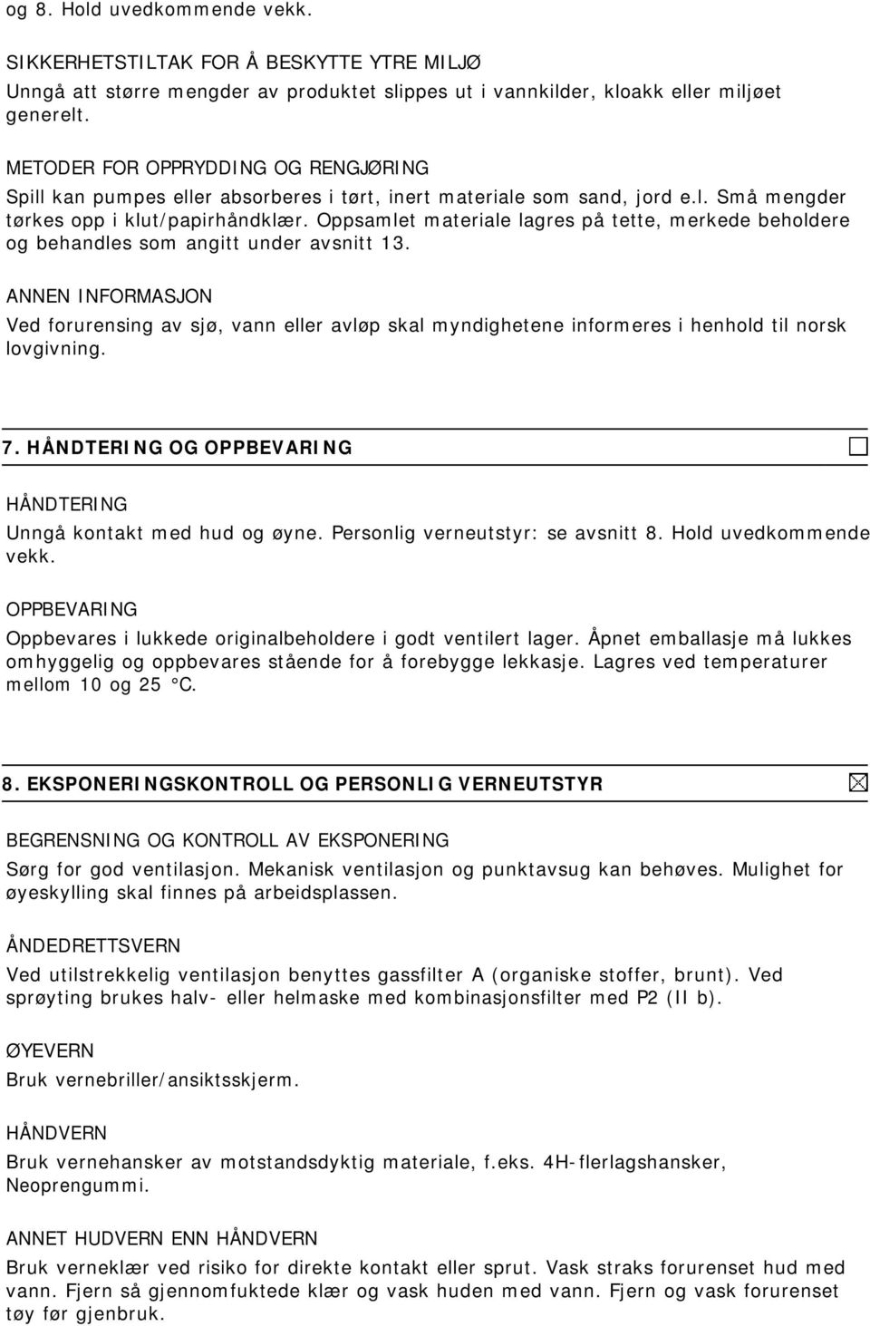 Oppsamlet materiale lagres på tette, merkede beholdere og behandles som angitt under avsnitt 13. Ved forurensing av sjø, vann eller avløp skal myndighetene informeres i henhold til norsk lovgivning.