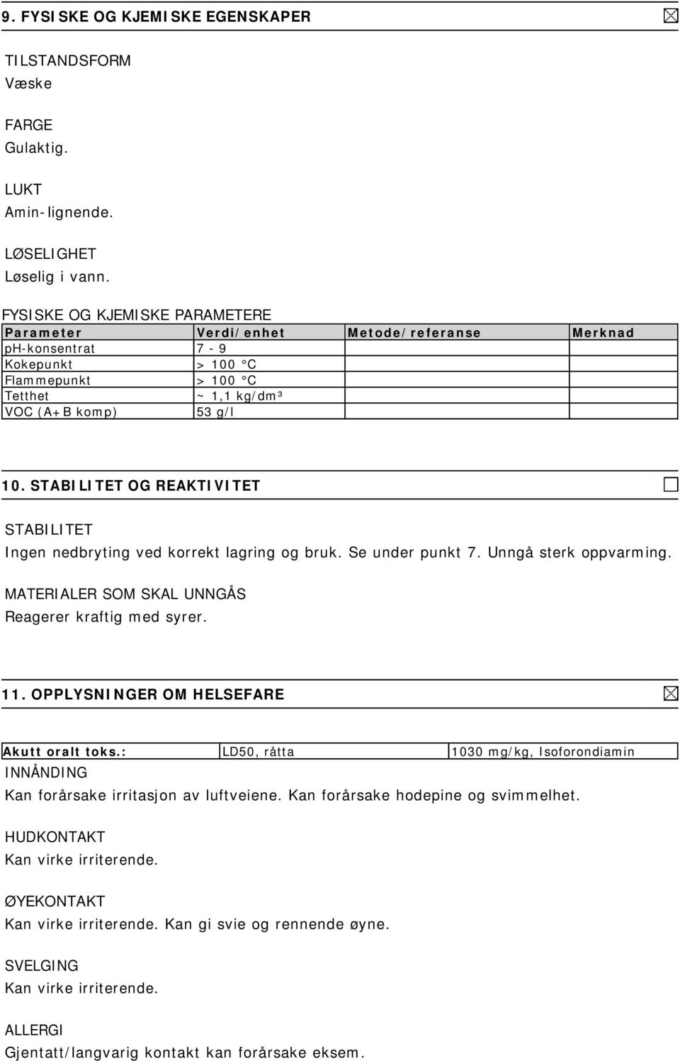 STABILITET OG REAKTIVITET STABILITET Ingen nedbryting ved korrekt lagring og bruk. Se under punkt 7. Unngå sterk oppvarming. MATERIALER SOM SKAL UNNGÅS Reagerer kraftig med syrer. 11.