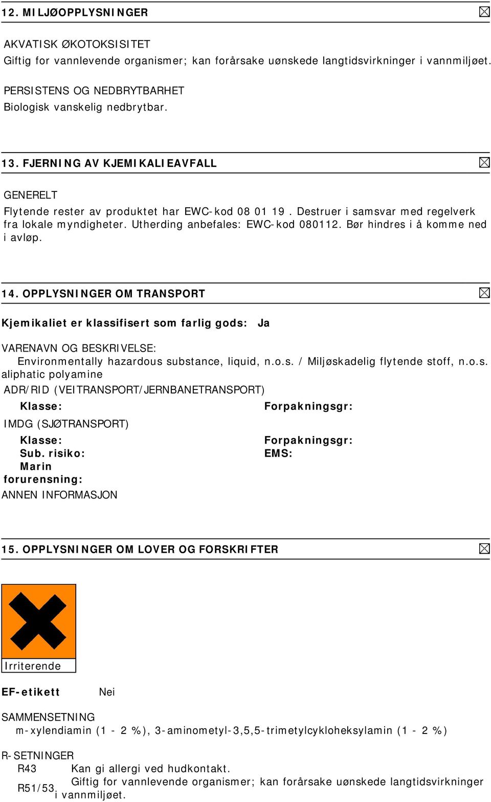 Bør hindres i å komme ned i avløp. 14. OPPLYSNINGER OM TRANSPORT Kjemikaliet er klassifisert som farlig gods: Ja VARENAVN OG BESKRIVELSE: Environmentally hazardous substance, liquid, n.o.s. / Miljøskadelig flytende stoff, n.