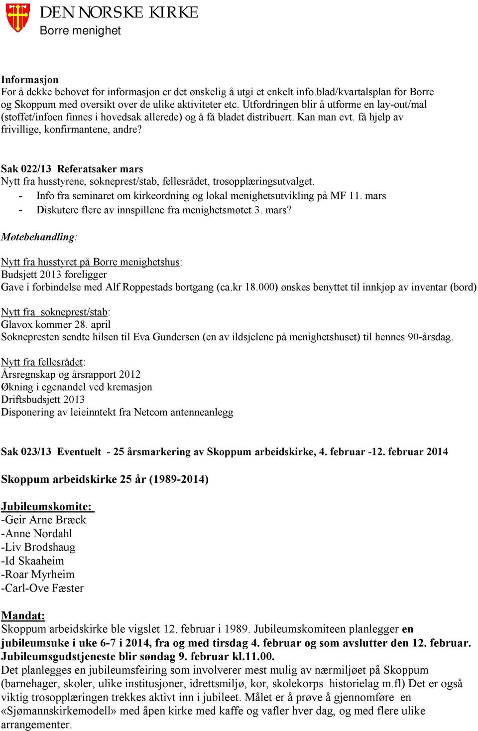 Sak 022/13 Referatsaker mars Nytt fra husstyrene, sokneprest/stab, fellesrådet, trosopplæringsutvalget. - Info fra seminaret om kirkeordning og lokal menighetsutvikling på MF 11.