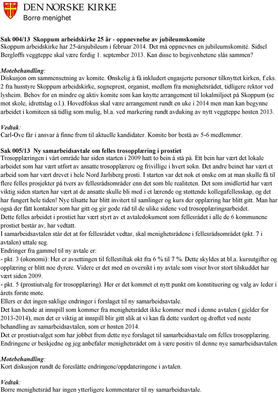 Ønskelig å få inkludert engasjerte personer tilknyttet kirken, f.eks. 2 fra husstyre Skoppum arbeidskirke, sogneprest, organist, medlem fra menighetsrådet, tidligere rektor ved lysheim.