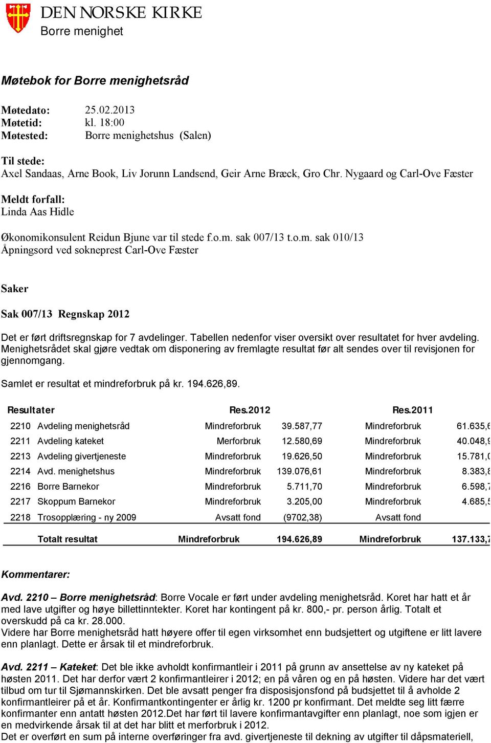 Tabellen nedenfor viser oversikt over resultatet for hver avdeling. Menighetsrådet skal gjøre vedtak om disponering av fremlagte resultat før alt sendes over til revisjonen for gjennomgang.