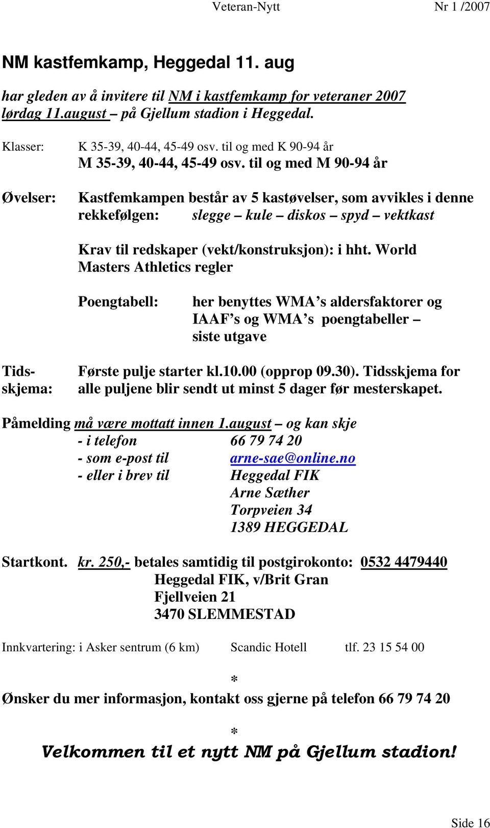 til og med M 90-94 år Kastfemkampen består av 5 kastøvelser, som avvikles i denne rekkefølgen: slegge kule diskos spyd vektkast Krav til redskaper (vekt/konstruksjon): i hht.