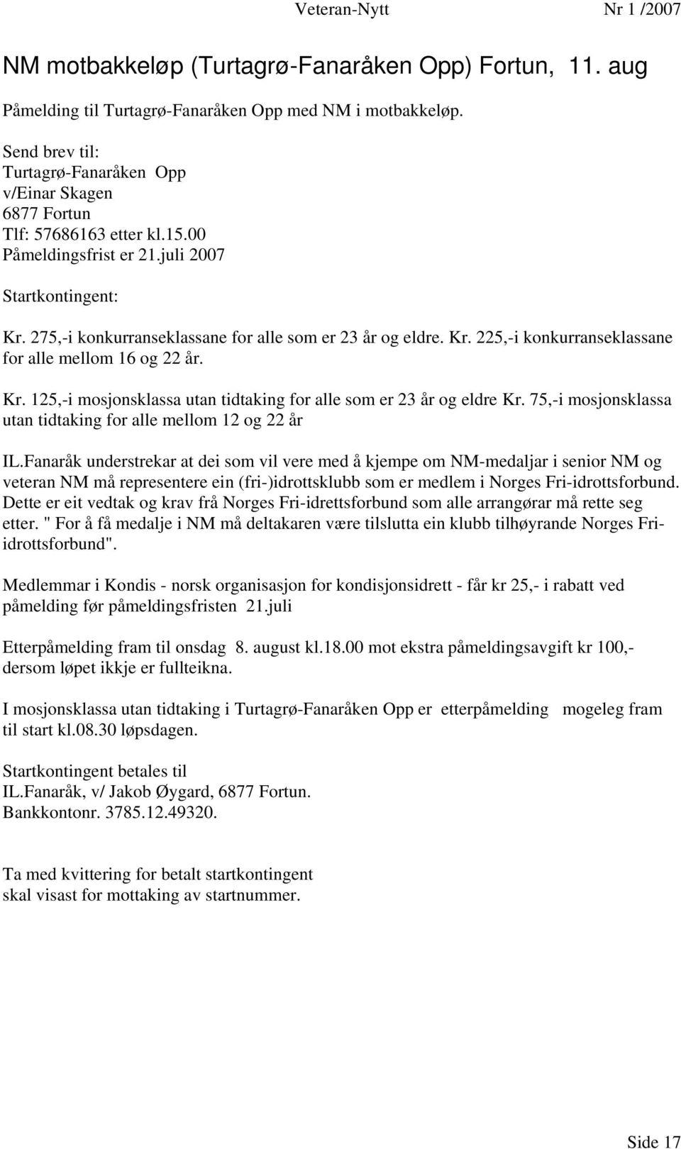 275,-i konkurranseklassane for alle som er 23 år og eldre. Kr. 225,-i konkurranseklassane for alle mellom 16 og 22 år. Kr. 125,-i mosjonsklassa utan tidtaking for alle som er 23 år og eldre Kr.