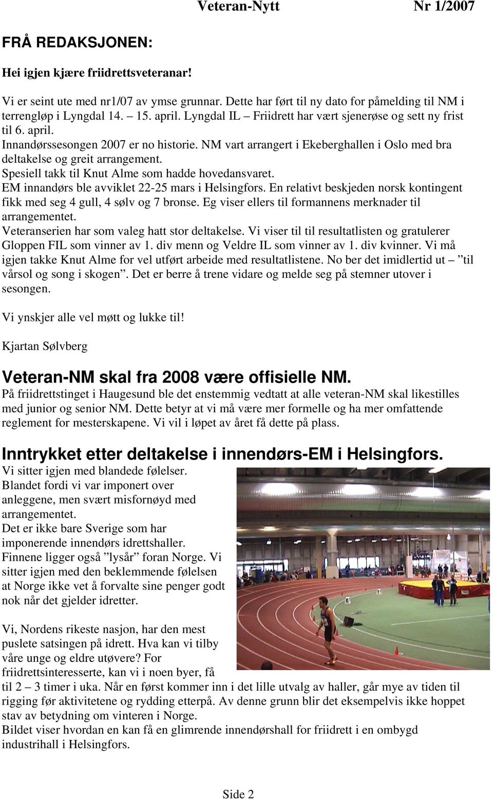 Spesiell takk til Knut Alme som hadde hovedansvaret. EM innandørs ble avviklet 22-25 mars i Helsingfors. En relativt beskjeden norsk kontingent fikk med seg 4 gull, 4 sølv og 7 bronse.