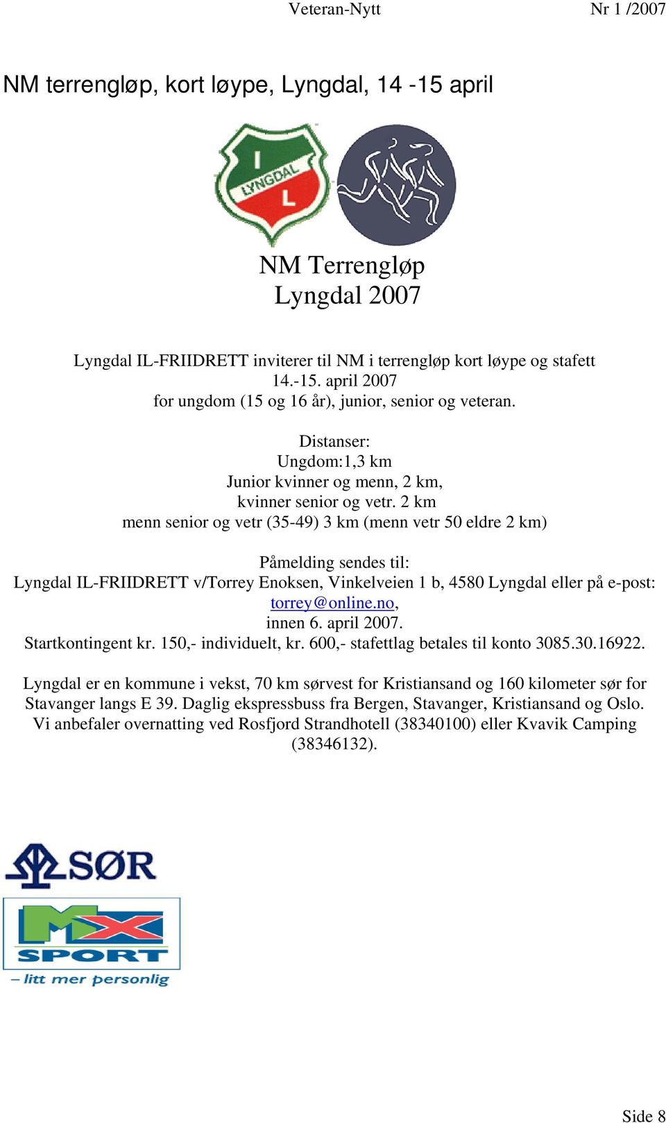 2 km menn senior og vetr (35-49) 3 km (menn vetr 50 eldre 2 km) Påmelding sendes til: Lyngdal IL-FRIIDRETT v/torrey Enoksen, Vinkelveien 1 b, 4580 Lyngdal eller på e-post: torrey@online.no, innen 6.