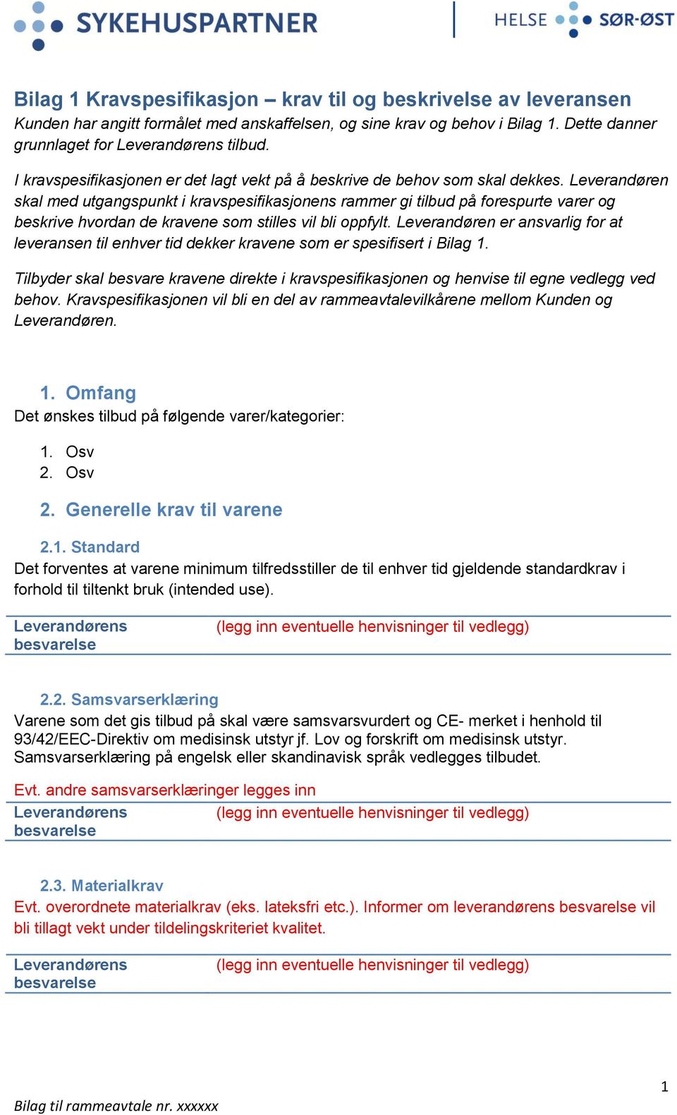 Leverandøren skal med utgangspunkt i kravspesifikasjonens rammer gi tilbud på forespurte varer og beskrive hvordan de kravene som stilles vil bli oppfylt.