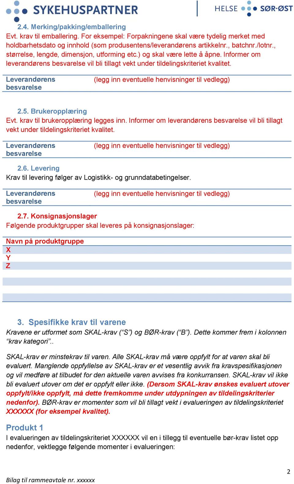 Leverandørens besvarelse (legg inn eventuelle henvisninger til vedlegg) 2.5. Brukeropplæring Evt. krav til brukeropplæring legges inn.