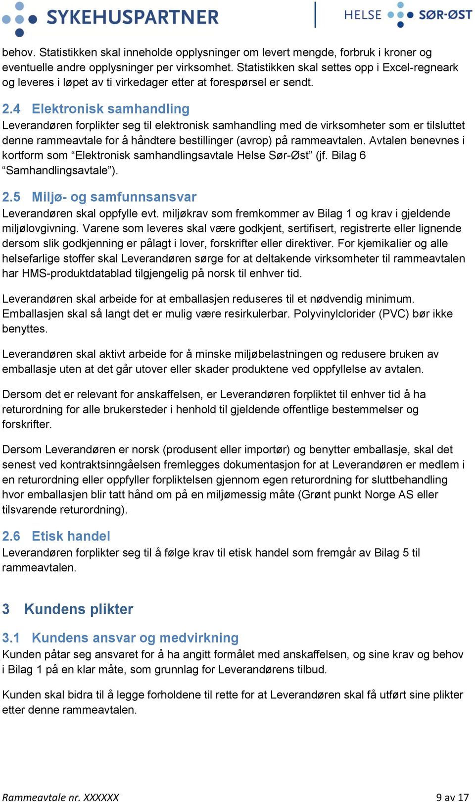 4 Elektronisk samhandling Leverandøren forplikter seg til elektronisk samhandling med de virksomheter som er tilsluttet denne rammeavtale for å håndtere bestillinger (avrop) på rammeavtalen.