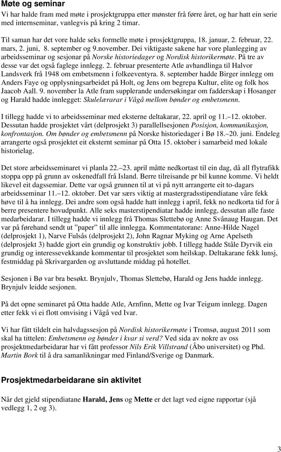 Dei viktigaste sakene har vore planlegging av arbeidsseminar og sesjonar på Norske historiedager og Nordisk historikermøte. På tre av desse var det også faglege innlegg. 2.