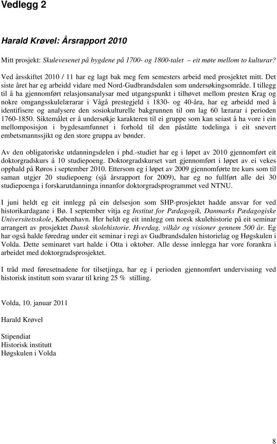 I tillegg til å ha gjennomført relasjonsanalysar med utgangspunkt i tilhøvet mellom presten Krag og nokre omgangsskulelærarar i Vågå prestegjeld i 1830- og 40-åra, har eg arbeidd med å identifisere