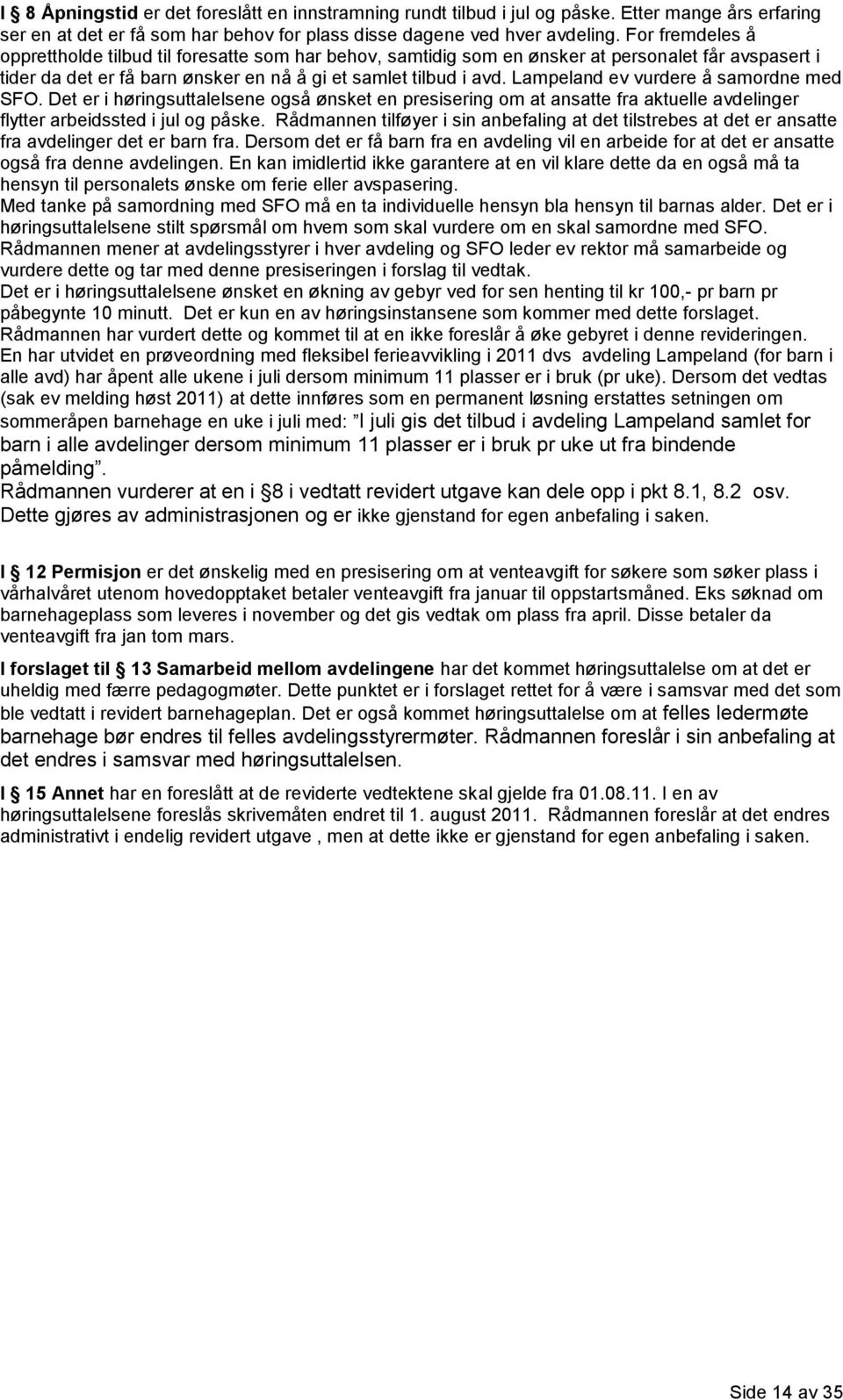 Lampeland ev vurdere å samordne med SFO. Det er i høringsuttalelsene også ønsket en presisering om at ansatte fra aktuelle avdelinger flytter arbeidssted i jul og påske.