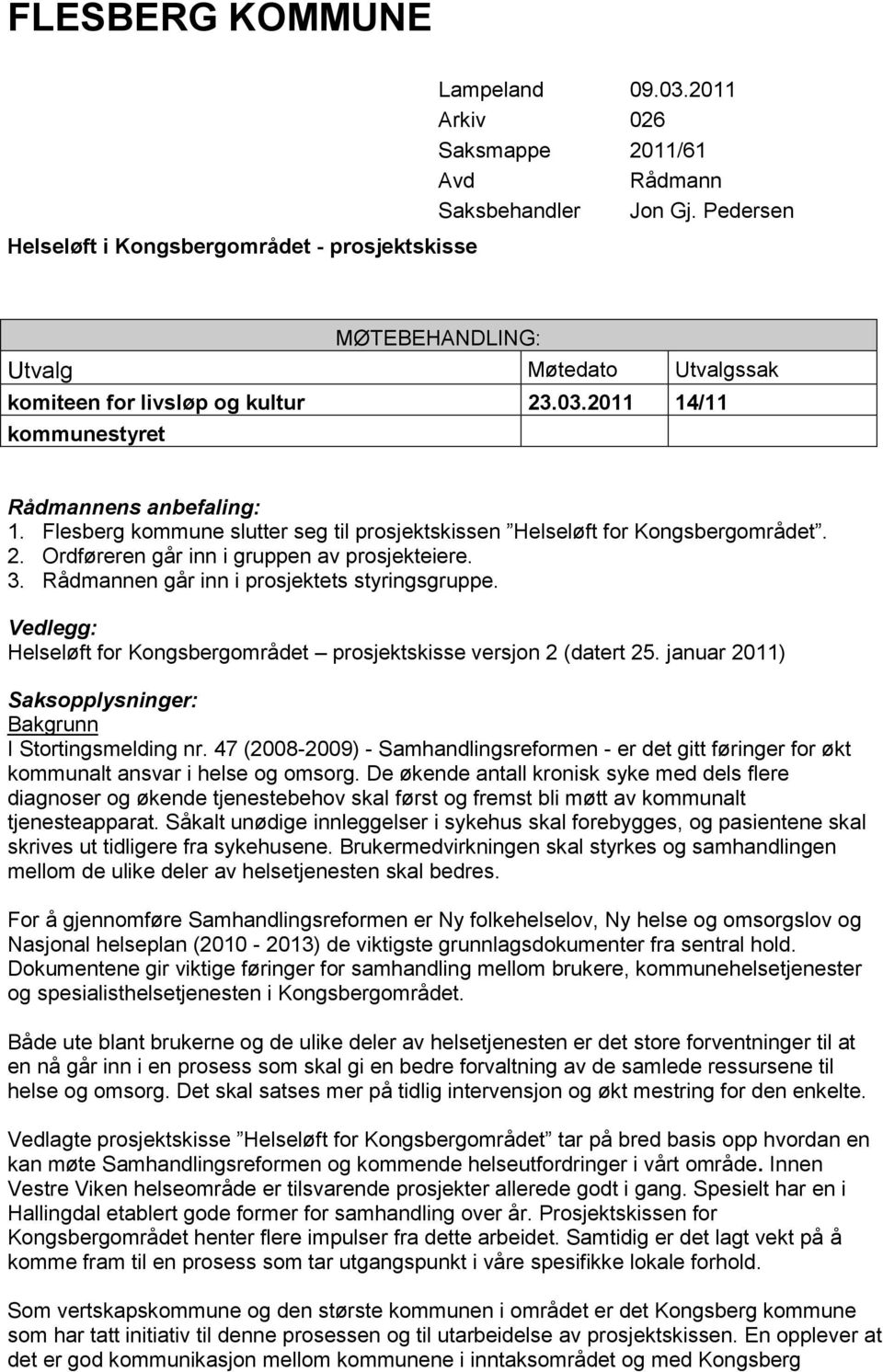 Flesberg kommune slutter seg til prosjektskissen Helseløft for Kongsbergområdet. 2. Ordføreren går inn i gruppen av prosjekteiere. 3. Rådmannen går inn i prosjektets styringsgruppe.