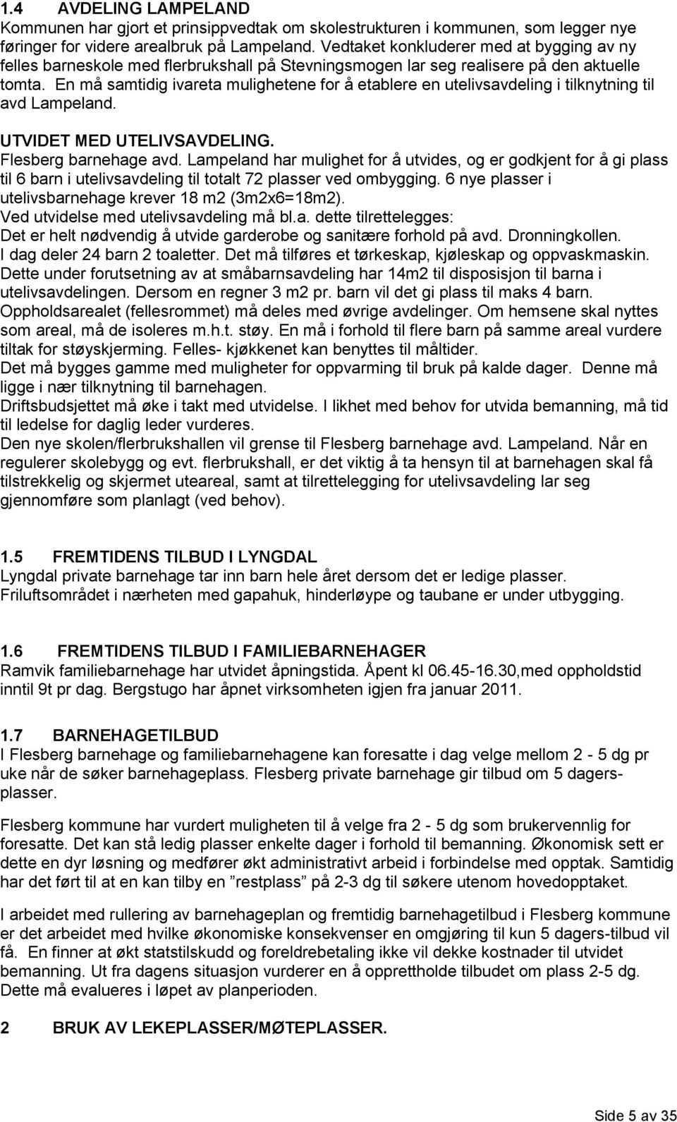 En må samtidig ivareta mulighetene for å etablere en utelivsavdeling i tilknytning til avd Lampeland. UTVIDET MED UTELIVSAVDELING. Flesberg barnehage avd.