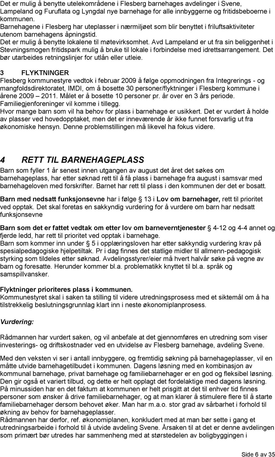 Avd Lampeland er ut fra sin beliggenhet i Stevningsmogen fritidspark mulig å bruke til lokale i forbindelse med idrettsarrangement. Det bør utarbeides retningslinjer for utlån eller utleie.