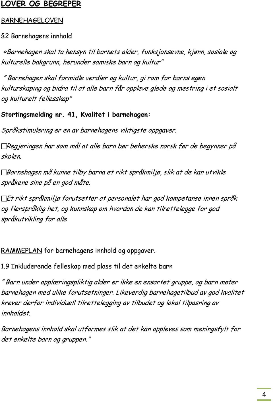 41, Kvalitet i barnehagen: Språkstimulering er en av barnehagens viktigste oppgaver. Regjeringen har som mål at alle barn bør beherske norsk før de begynner på skolen.