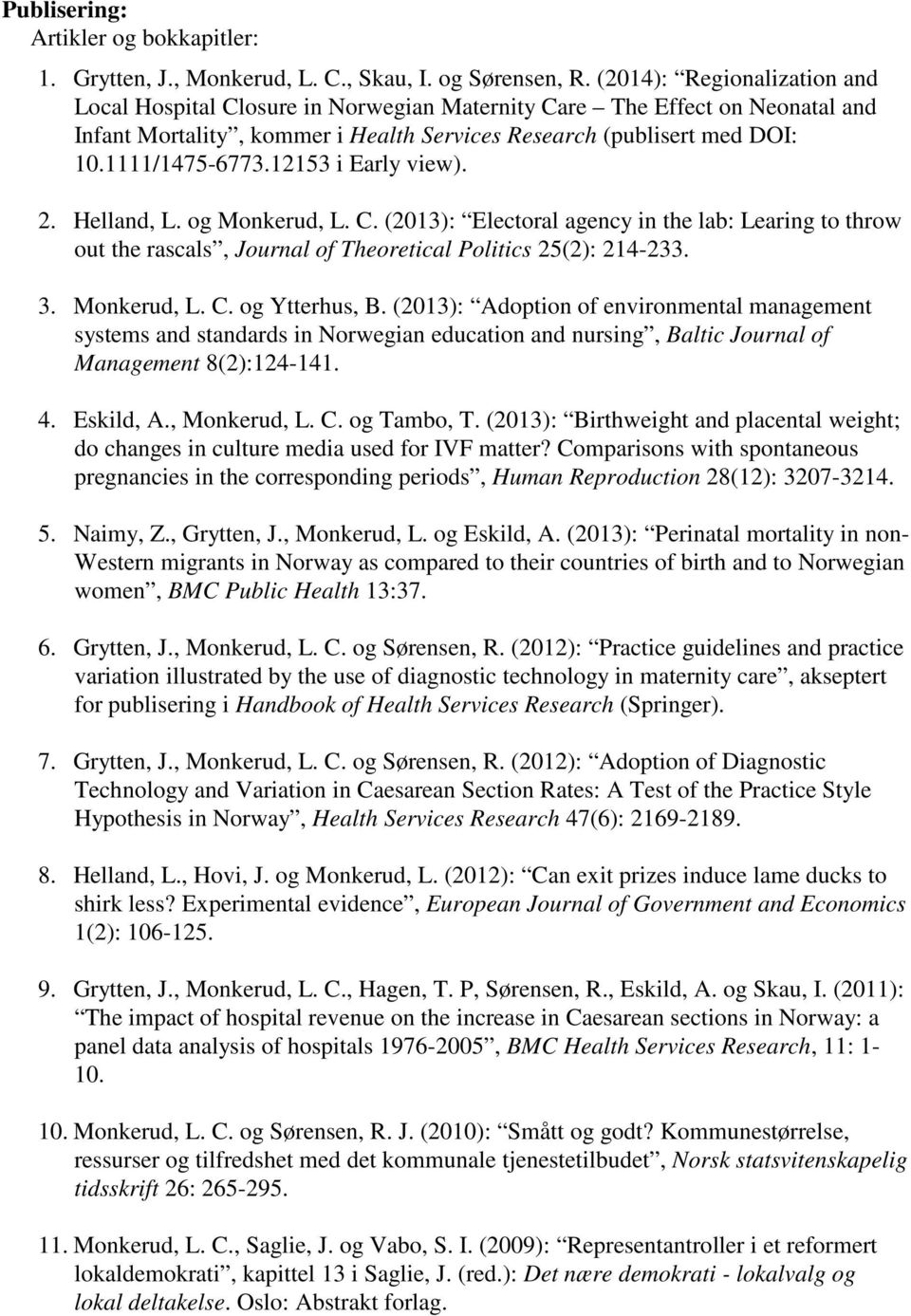 12153 i Early view). 2. Helland, L. og Monkerud, L. C. (2013): Electoral agency in the lab: Learing to throw out the rascals, Journal of Theoretical Politics 25(2): 214-233. 3. Monkerud, L. C. og Ytterhus, B.