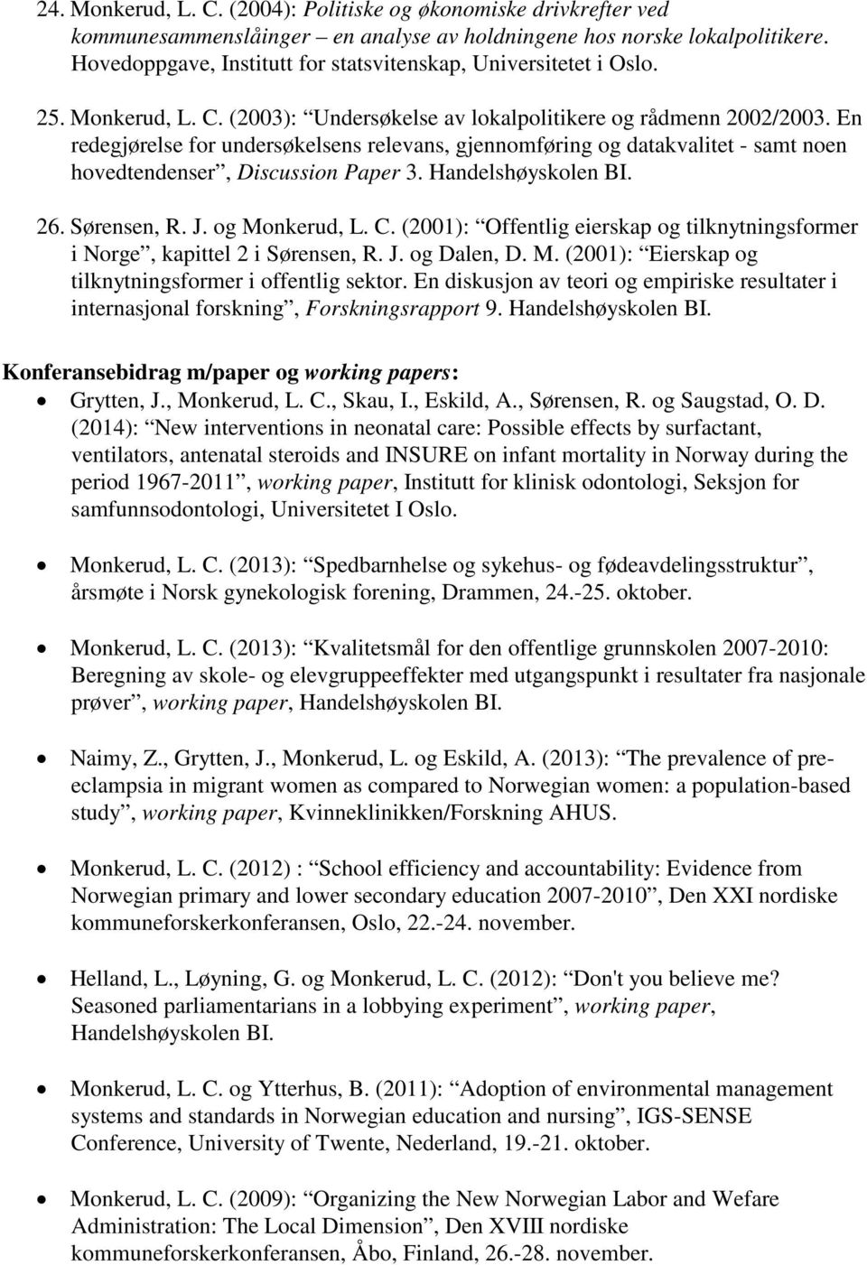 En redegjørelse for undersøkelsens relevans, gjennomføring og datakvalitet - samt noen hovedtendenser, Discussion Paper 3. Handelshøyskolen BI. 26. Sørensen, R. J. og Monkerud, L. C.