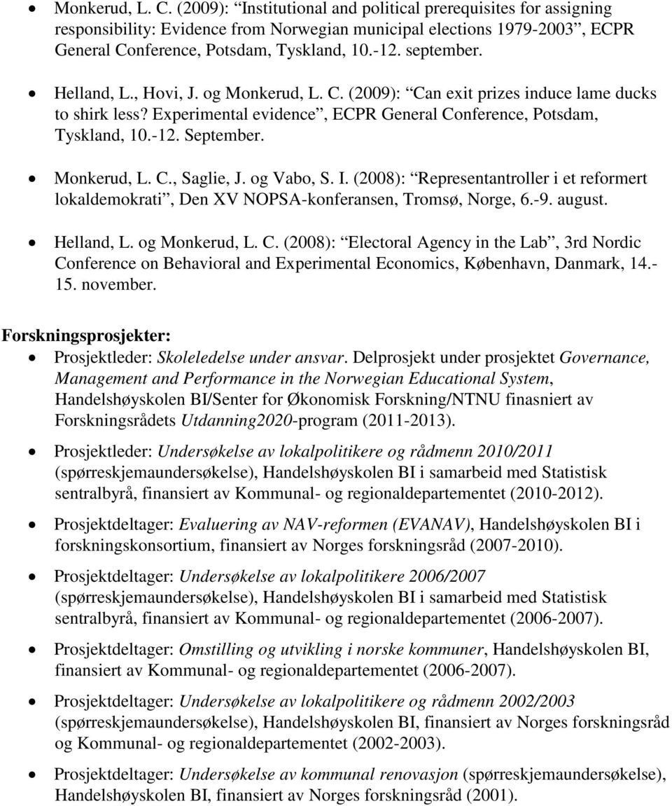 Monkerud, L. C., Saglie, J. og Vabo, S. I. (2008): Representantroller i et reformert lokaldemokrati, Den XV NOPSA-konferansen, Tromsø, Norge, 6.-9. august. Helland, L. og Monkerud, L. C. (2008): Electoral Agency in the Lab, 3rd Nordic Conference on Behavioral and Experimental Economics, København, Danmark, 14.